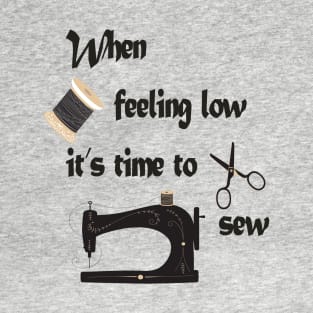 when feeling low it's time to sew T-Shirt